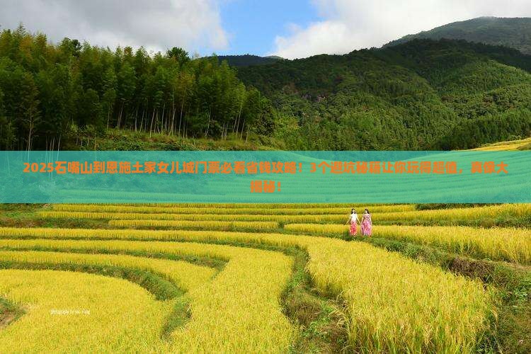 石嘴山到恩施土家女儿城门票