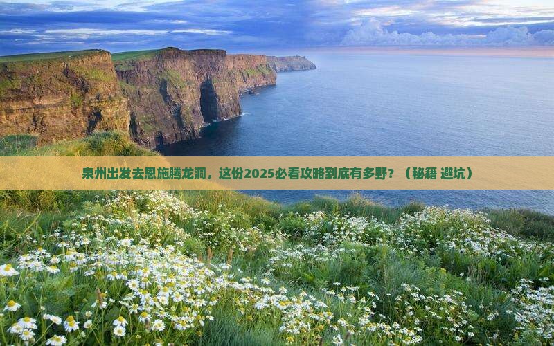泉州去恩施腾龙洞攻略