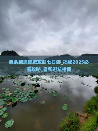 包头到恩施腾龙洞七日游