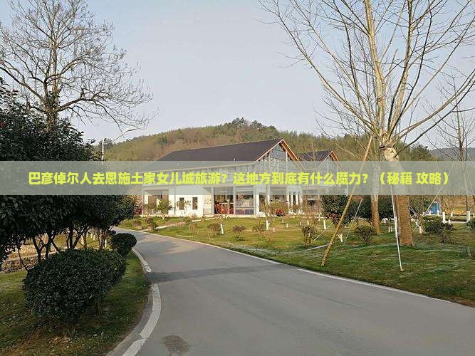 巴彦倬尔去恩施土家女儿城旅游