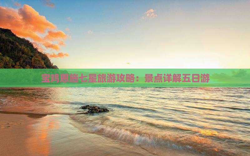 宝鸡去恩施七星寨五日游