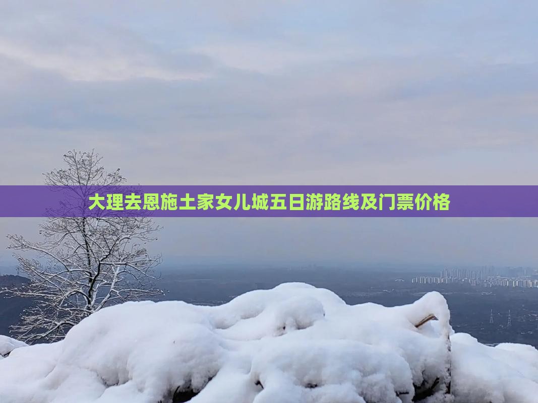 大理去恩施土家女儿城五日游