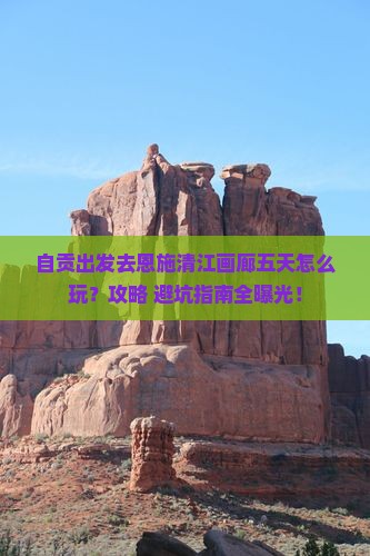 自贡到恩施清江画廊五日游
