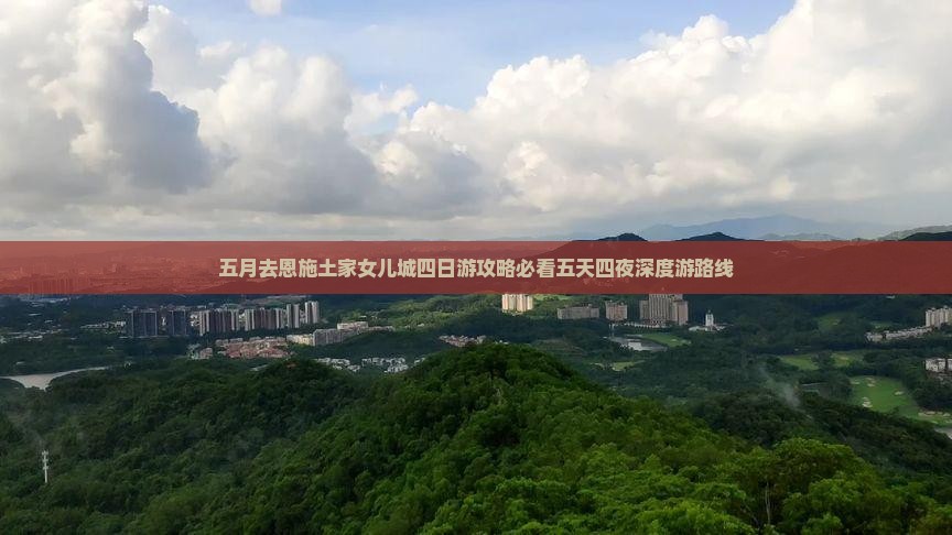 五月去恩施土家女儿城四日游