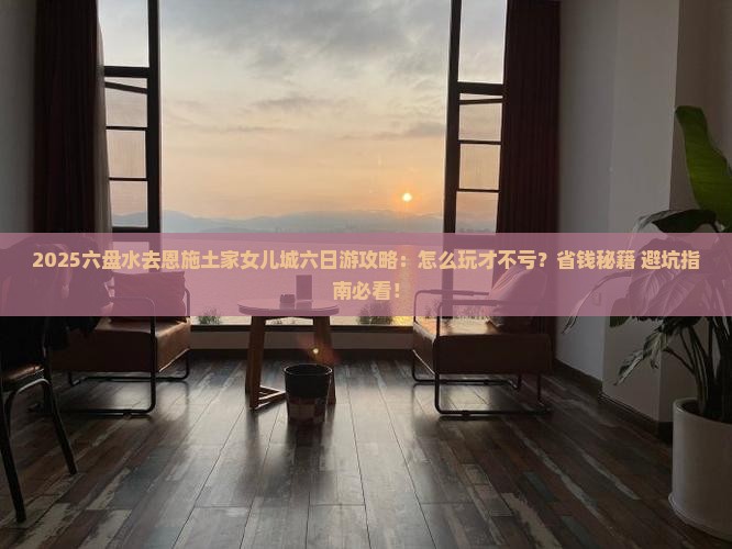 六盘水去恩施土家女儿城六日游