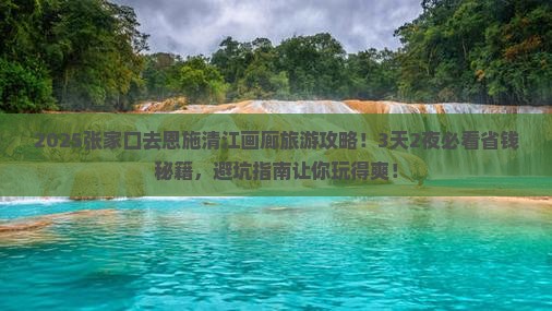 张家口到恩施清江画廊旅行社