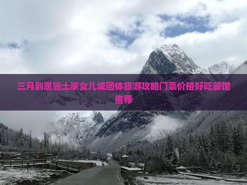 三月到恩施土家女儿城团体旅游
