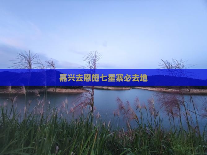 嘉兴去恩施七星寨必去地