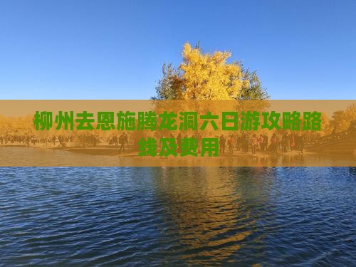 柳州去恩施腾龙洞六日游