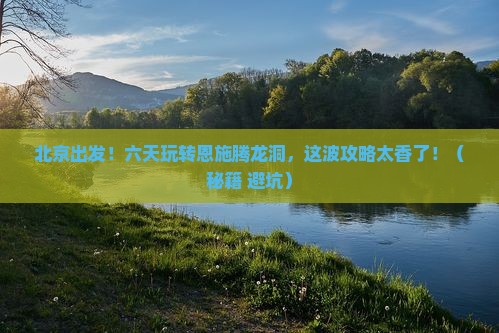 北京到恩施腾龙洞六日游