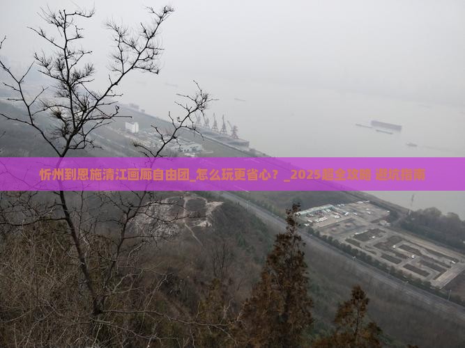 忻州到恩施清江画廊自由团
