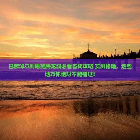 巴彦淖尔到恩施腾龙洞哪里玩