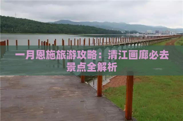 一月去恩施清江画廊必去地