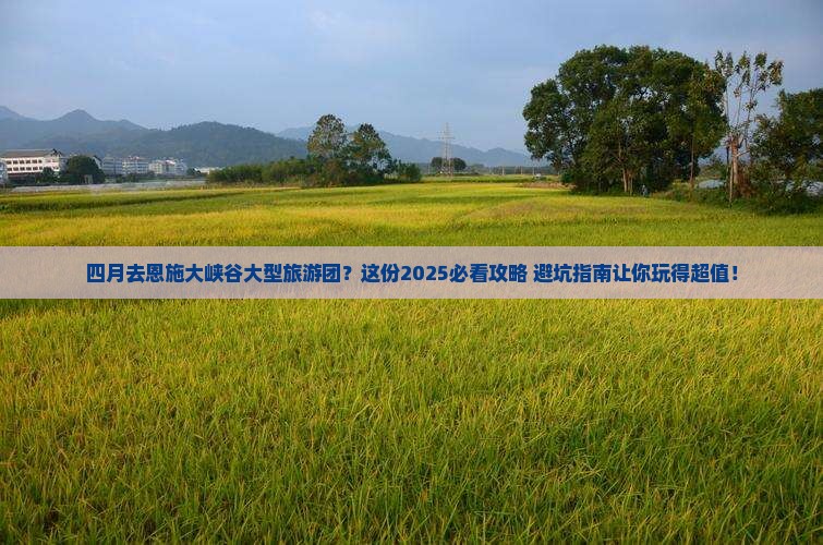 四月去恩施大峡谷大型旅游团