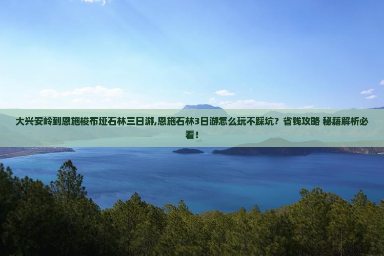 大兴安岭到恩施梭布垭石林三日游