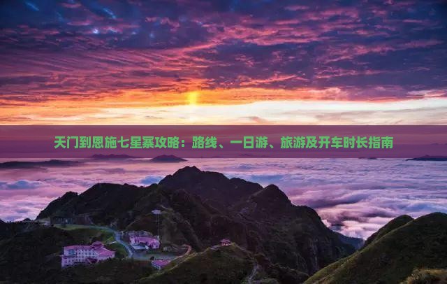 天门到恩施七星寨攻略