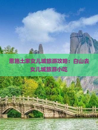 白山去恩施土家女儿城旅游小吃