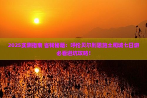 呼伦贝尔到恩施土司城七日游