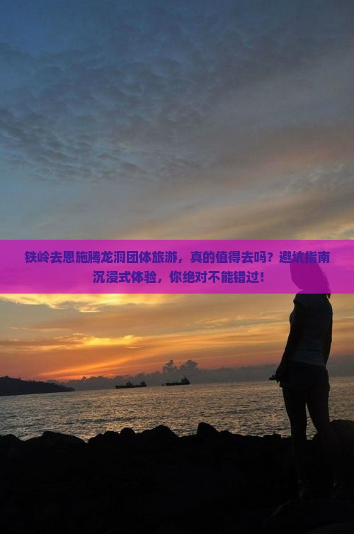 铁岭去恩施腾龙洞团体旅游