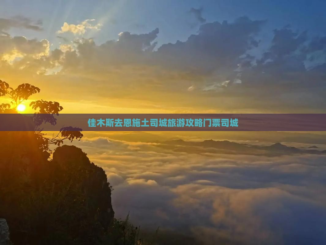 佳木斯去恩施土司城门票