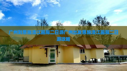 广州到恩施清江画廊二日游