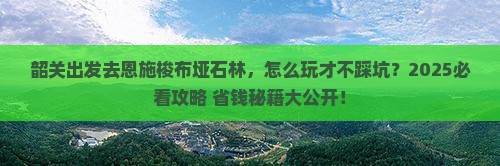 韶关到恩施梭布垭石林旅行社