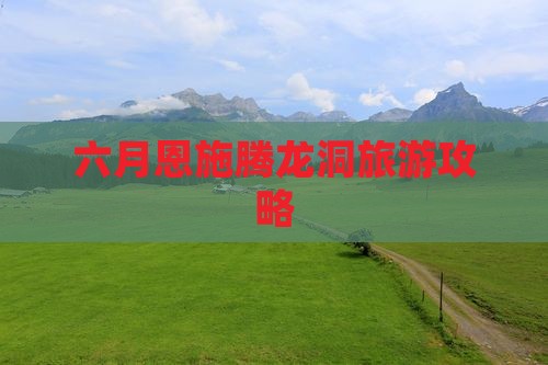六月去恩施腾龙洞自由团