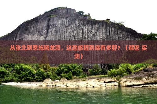 张北到恩施腾龙洞攻略