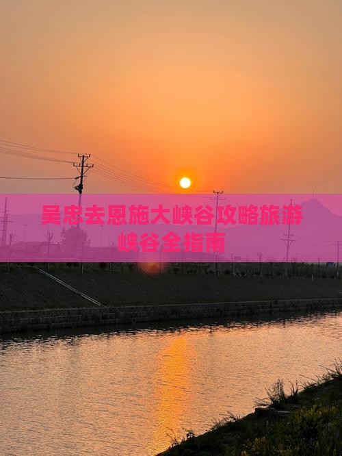 吴忠去恩施大峡谷景点