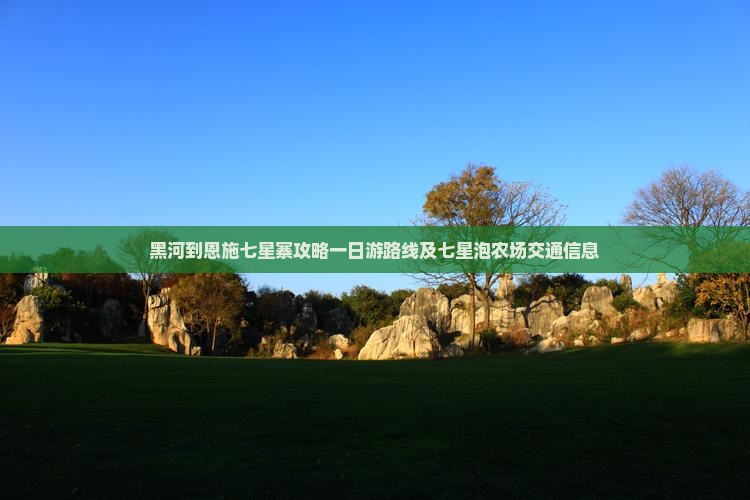 黑河到恩施七星寨攻略