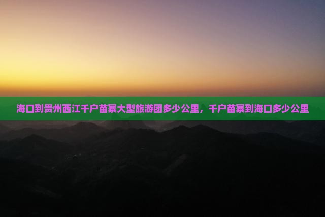 海口到贵州西江千户苗寨大型旅游团