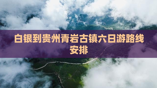 白银到贵州青岩古镇六日游