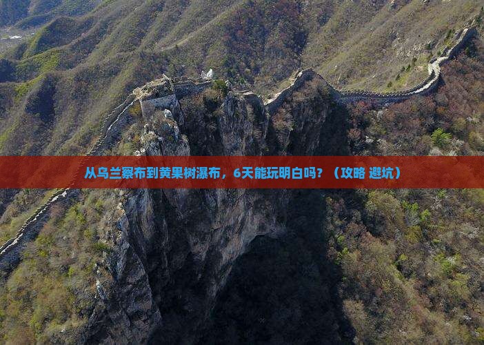 乌兰察布去贵州黄果树瀑布六日游 乌兰察布去贵州黄果树瀑布六日游