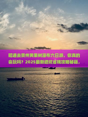 昭通去贵州黄果树瀑布六日游