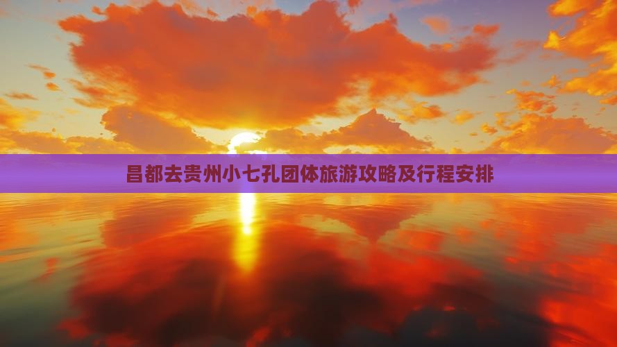 昌都去贵州小七孔团体旅游