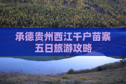 承德到贵州西江千户苗寨五日游