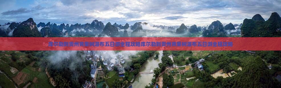 库尔勒到贵州黄果树瀑布五日游