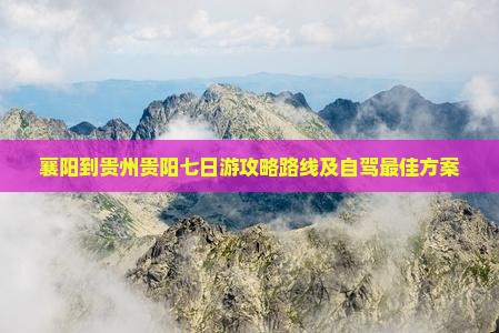 襄阳到贵州贵阳七日游