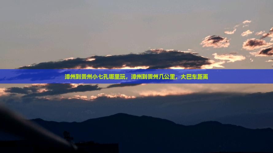 漳州到贵州小七孔哪里玩