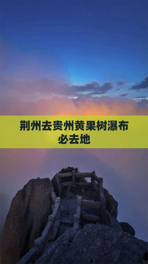 荆州去贵州黄果树瀑布必去地