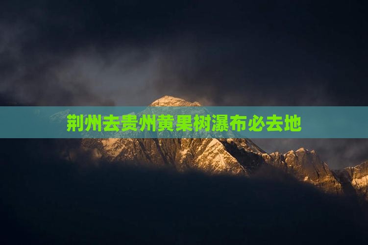 荆州去贵州黄果树瀑布必去地