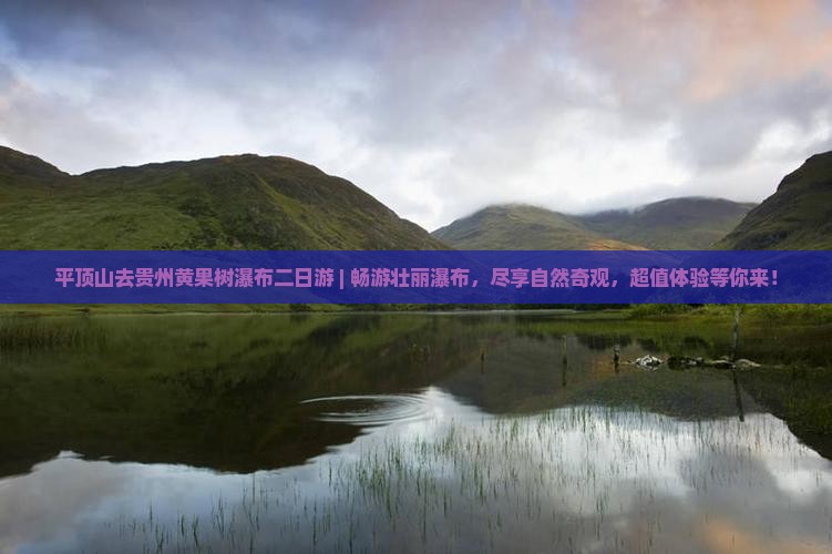 平顶山去贵州黄果树瀑布二日游