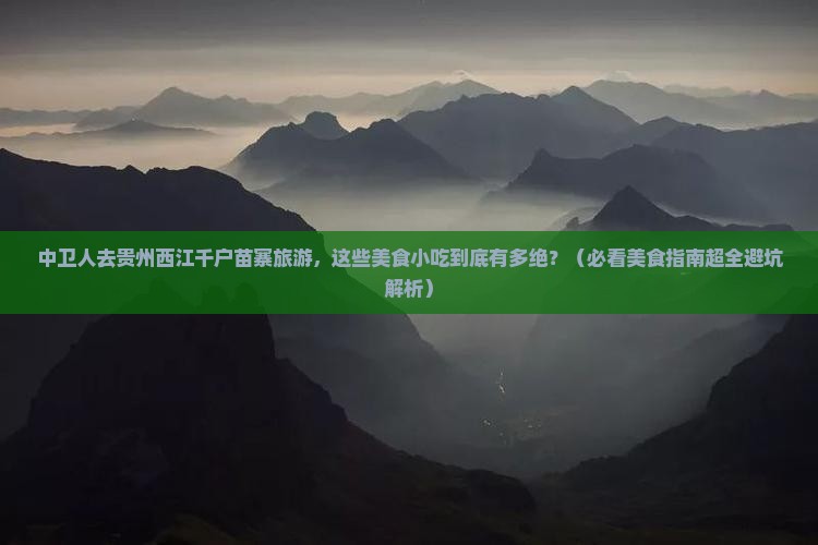 中卫到贵州西江千户苗寨旅游小吃