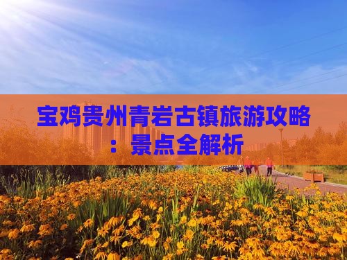 宝鸡到贵州青岩古镇攻略