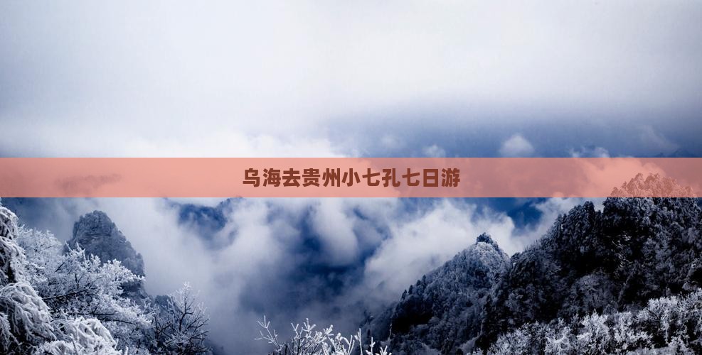 乌海去贵州小七孔七日游