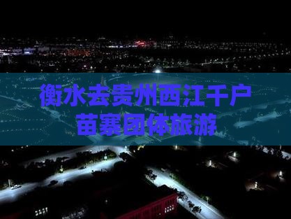 衡水去贵州西江千户苗寨团体旅游 衡水去贵州西江千户苗寨团体旅游