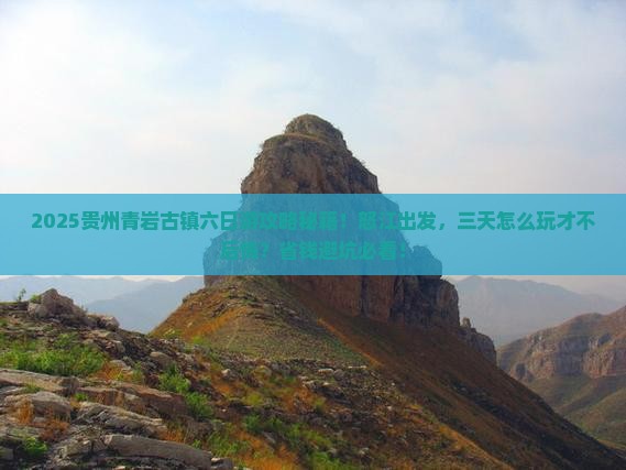 怒江去贵州青岩古镇六日游