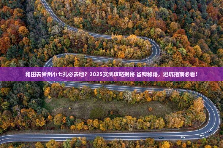 和田去贵州小七孔必去地