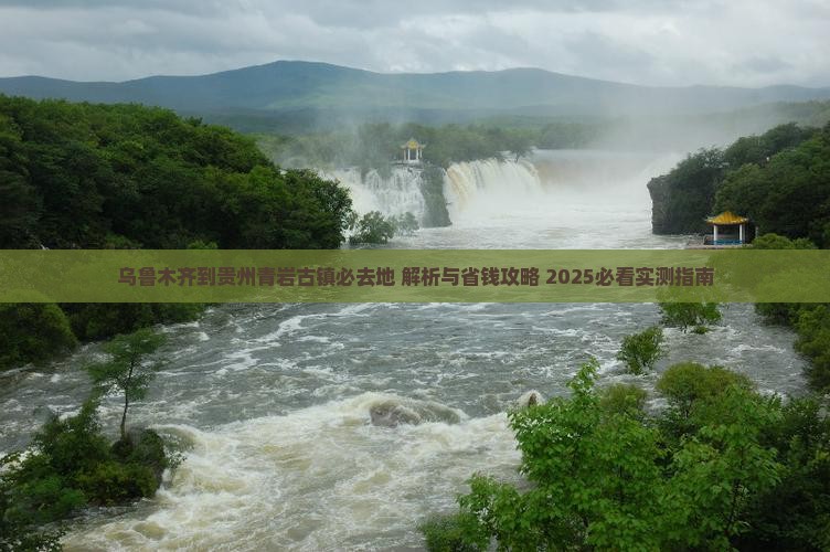 乌鲁木齐到贵州青岩古镇必去地
