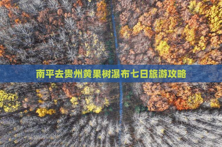 南平去贵州黄果树瀑布七日游